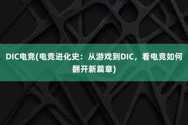 DIC电竞(电竞进化史：从游戏到DIC，看电竞如何翻开新篇章)