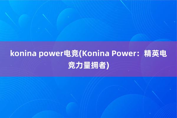 konina power电竞(Konina Power：精英电竞力量拥者)