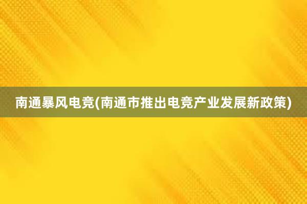 南通暴风电竞(南通市推出电竞产业发展新政策)