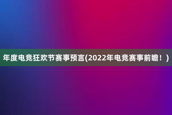 年度电竞狂欢节赛事预言(2022年电竞赛事前瞻！)