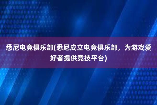 悉尼电竞俱乐部(悉尼成立电竞俱乐部，为游戏爱好者提供竞技平台)