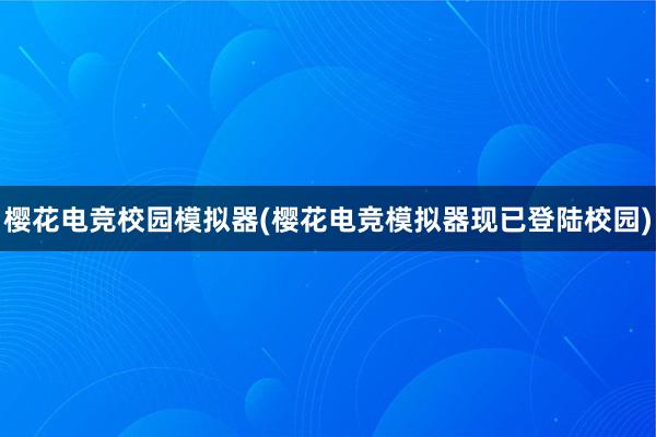 樱花电竞校园模拟器(樱花电竞模拟器现已登陆校园)