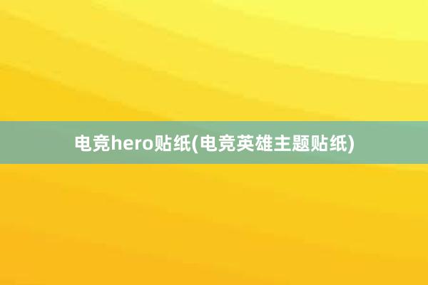 电竞hero贴纸(电竞英雄主题贴纸)