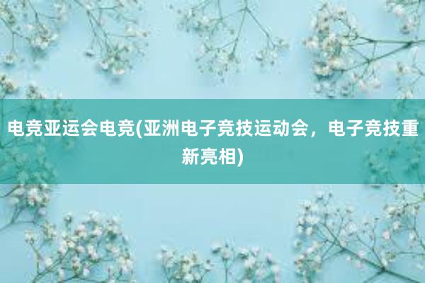 电竞亚运会电竞(亚洲电子竞技运动会，电子竞技重新亮相)