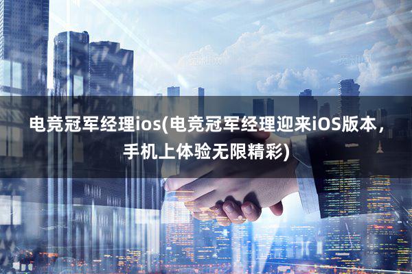 电竞冠军经理ios(电竞冠军经理迎来iOS版本，手机上体验无限精彩)