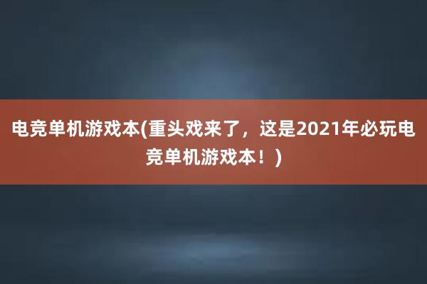 电竞单机游戏本(重头戏来了，这是2021年必玩电竞单机游戏本！)