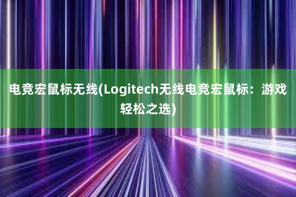 电竞宏鼠标无线(Logitech无线电竞宏鼠标：游戏轻松之选)