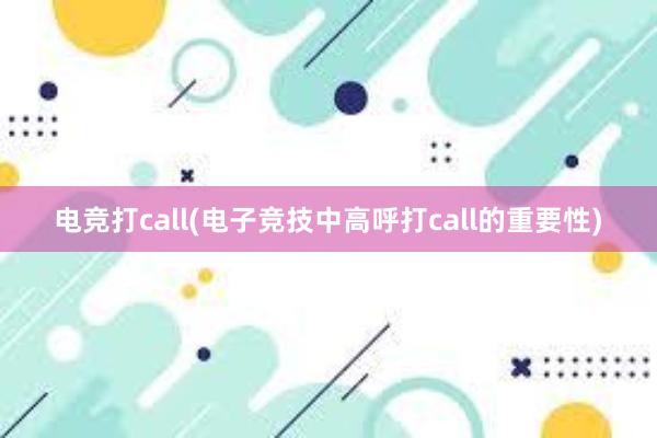 电竞打call(电子竞技中高呼打call的重要性)