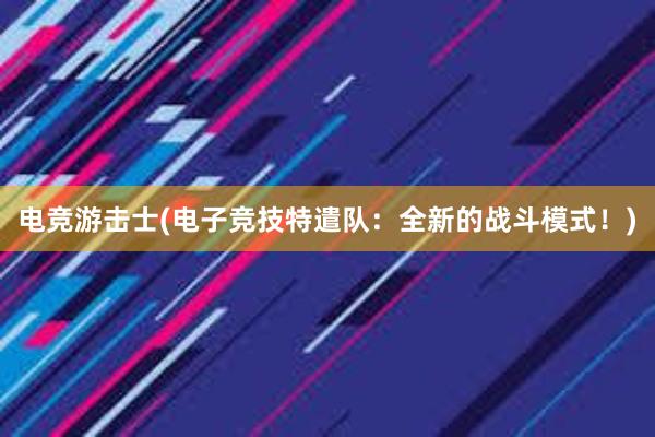 电竞游击士(电子竞技特遣队：全新的战斗模式！)