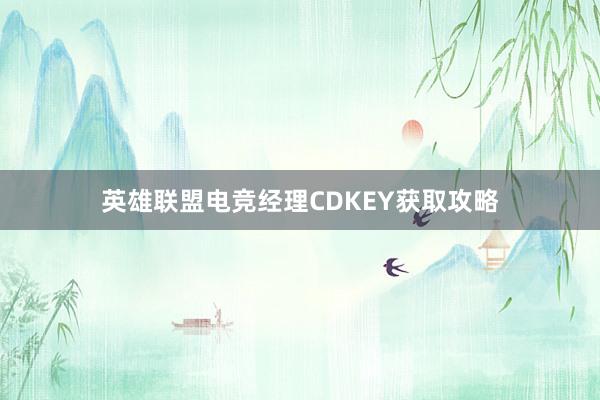 英雄联盟电竞经理CDKEY获取攻略