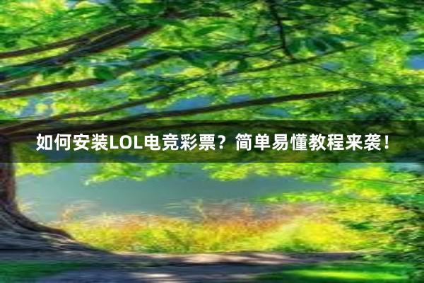 如何安装LOL电竞彩票？简单易懂教程来袭！