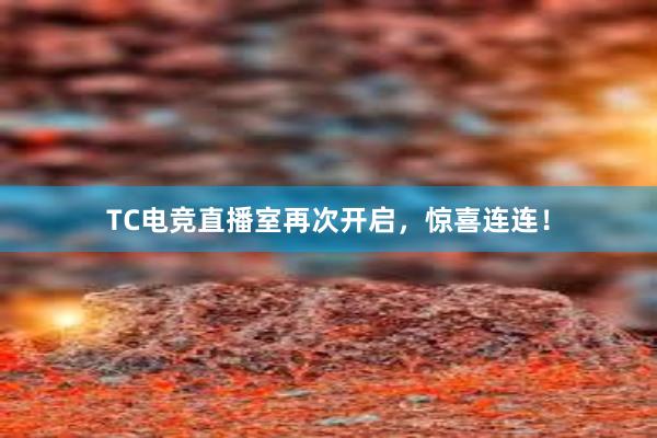 TC电竞直播室再次开启，惊喜连连！