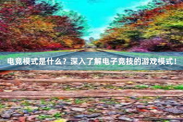 电竞模式是什么？深入了解电子竞技的游戏模式！