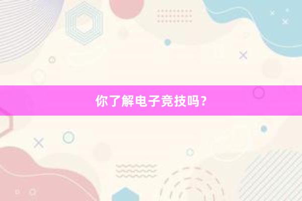 你了解电子竞技吗？