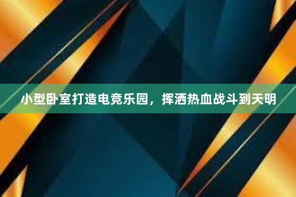 小型卧室打造电竞乐园，挥洒热血战斗到天明