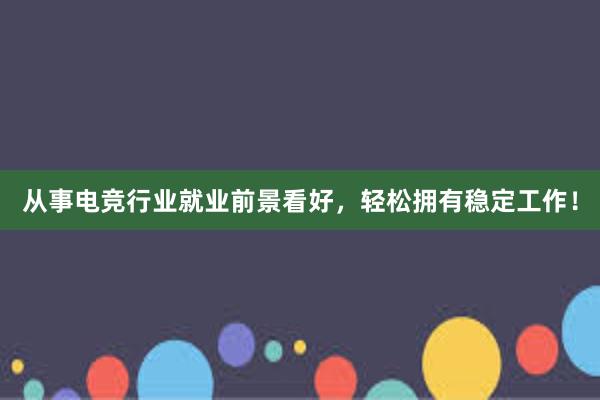 从事电竞行业就业前景看好，轻松拥有稳定工作！