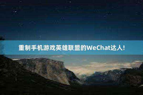 重制手机游戏英雄联盟的WeChat达人!