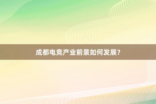 成都电竞产业前景如何发展？