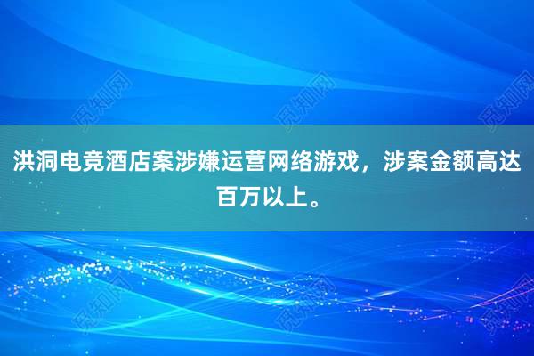 洪洞电竞酒店案涉嫌运营网络游戏，涉案金额高达百万以上。