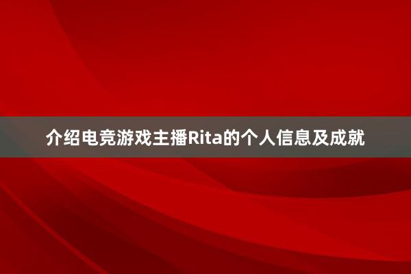 介绍电竞游戏主播Rita的个人信息及成就