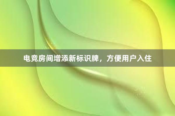 电竞房间增添新标识牌，方便用户入住