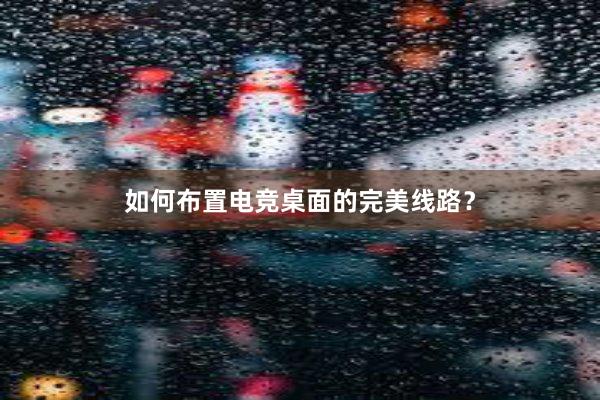 如何布置电竞桌面的完美线路？