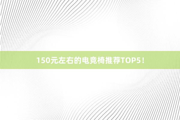 150元左右的电竞椅推荐TOP5！