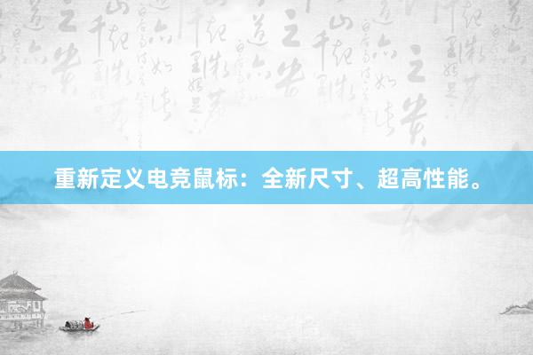 重新定义电竞鼠标：全新尺寸、超高性能。